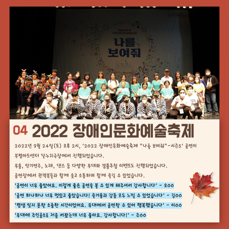 지난 9월 24일 오후 2시, 부평아트센터 달누리극장에서 2022 장애인문화예쑬축제 나를보여줘 -시즌5 공연이 진행되었습니다. 무용, 악기연주, 노래, 댄스 등 다양한 무대와 경품추첨 이벤트도 진행되었습니다.